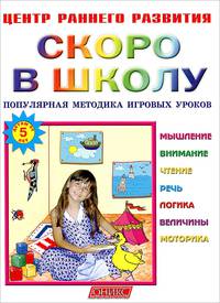 Скоро в школу. Популярная методика игровых уроков. Детям от 5-ти лет