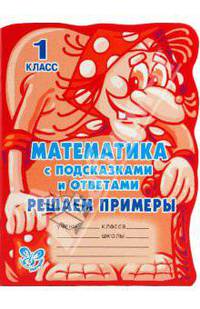С подсказками и ответами.Математика с подсказками и ответами:Решаем примеры.1 класс