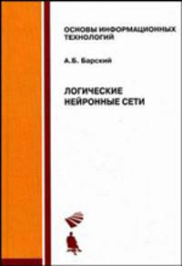 Логические нейронные сети: Учебное пособие - ('Основы информационных технологий') //Барский А.Б.