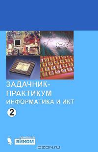 Информатика. Задачник-практикум. В 2 т. Т. 1 / Под ред. И.Г. Семакина, Е.К. Хеннера.