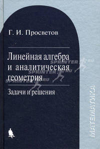 Математика. Линейная алгебра и аналитическая геометрия. Задачи и решения
