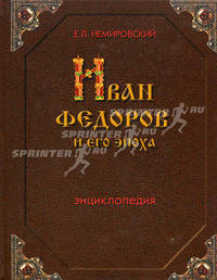 Иван Федоров и его эпоха: Энциклопедия /Немировский Е.Л.
