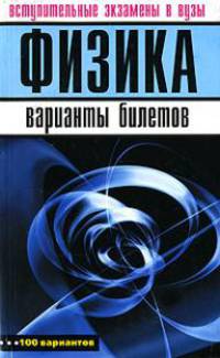Физика. Варианты билетов вступительных экзаменов в ВУЗы