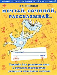 Мечтай. Сочиняй. Рассказывай. Тетрадь для развития речи и речевого творчества учащихся начальных классов. Разноуровная коллективная и индивидуальная работа в школе и дома