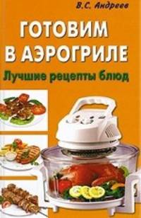 Готовим в аэрогриле. Лучшие рецепты блюд.