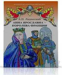 Анна Ярославна-королева Франции. Исторический роман
