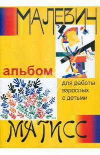 "Малевич и Матисс". Альбом для работы взрослых с детьми