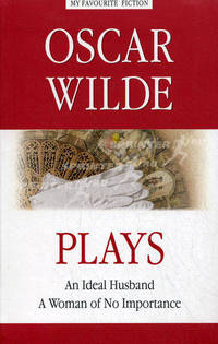 Plays: An Ideal Husband. A Woman of No Importance / Пьесы: Идеальный муж. Женщина, не стоившая внимания