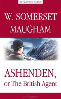 Ashenden, or The British Agent / Эшенден, или Британский агент. На английском языке