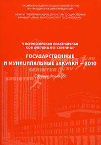 Государственные и муниципальные закупки - 2010. Сборник докладов V Всероссийской практической конференции-семинара