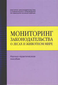 Мониторинг законодательства о лесах и животном мире. Научно-практическое пособие