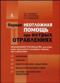Первая неотложная помощь при острых отравлениях. Лужников Е.А., Остапенко Ю.Н., Суходолова Г.Н.