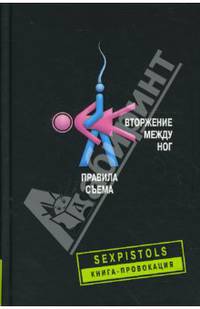 Вторжение между ног. Правила съема (Серия "Sex Pistols. Книга-провокация")