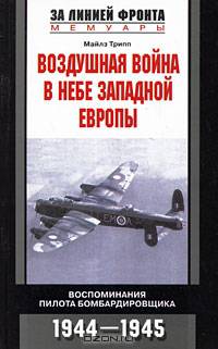 Воздушная война в небе Западной Европы. Воспоминания пилота-бомбардировщика. 1944-1945 / Пер. с англ. М.В. Зефирова. - (За линией фронта. Мемуары)