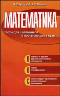 Математика: Тесты для школьников и поступающих в вузы.Учебное пособие