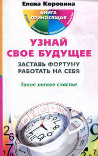 Узнай свое будущее. Заставь Фортуну работать на себя. Такое легкое счастье