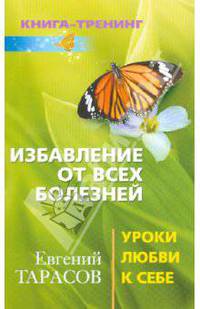 Избавление от всех болезней. Уроки любви к себе