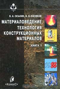 Материаловедение. Технология конструкционных материалов. Книга 1