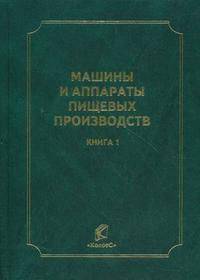 Машины и аппараты пищевых производств. В 3 кн. Кн.1. 2-е изд., перераб. и доп.