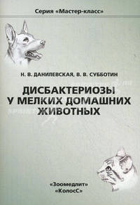 Дисбактериозы у мелких домашних животных. Данилевская Н. В., Субботин В. В.