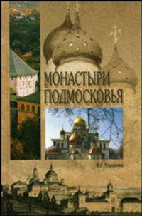 Монастыри Подмосковья - (ИСТОРИЧЕСКИЙ ПУТЕВОДИТЕЛЬ)