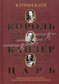 Король, кайзер, царь. Три монарших кузена, которые привели мир к войне - ('Лики прошлого')