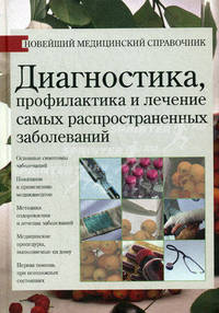 Диагностика, профилактика и лечение самых распространенных заболеваний: Новейший медицинский справочник - ('Медицинский справочник')