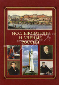 Исследователи и ученые России. Справочник