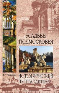 Усадьбы Подмосковья: История. Владельцы. Жители. Архитектура