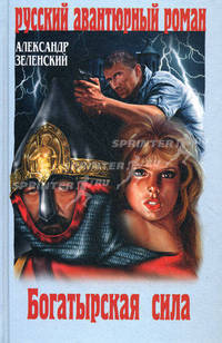 Богатырская сила: Роман / А. Г. Зеленский. - (Русский авантюрный роман)