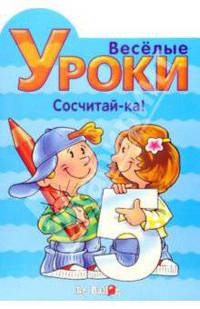 Готовлюсь к школе: Веселые уроки. Сосчитай-ка!