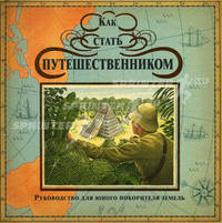Как стать путешественником. Руководство для юного покорителя земель. Внутри - объемные картины, брошюры, клапаны, письма и даже настольная игра!
