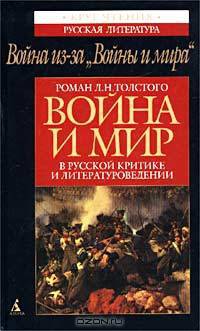 Война из-за `Войны и мира`. Роман Л. Н. Толстого `Война и мир` в русской критике и литературоведении