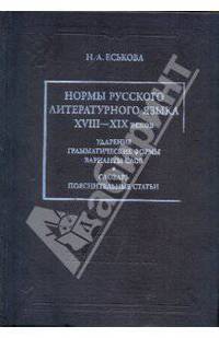 Нормы русского литературного языка XVIII-XIX веков. Ударение. Грамматические формы. Варианты слов. Словарь. Пояснительные статьи