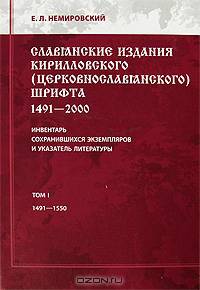 Славянские издания кирилловского (церковнославянского) шрифта: 1491-2000. Инвентарь сохранившихся экземпляров и указателей литературы. Том 1: 1491-1550