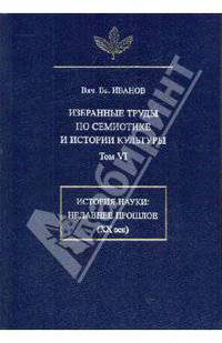 В. В. Иванов. Избранные труды по семиотике и истории культуры. Том 6. История науки. Недавнее прошлое (XX век)