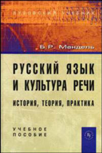 Русский язык и культура речи: история, теория, практика: Учеб. пособие / Б.Р. Мандель.