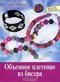 Объемное плетение из бисера. Соврем.колье,брасл.,кольца и серьги - (Домашнее творчество)