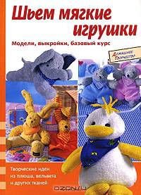Шьем мягкие игрушки. Творческие идеи из плюша, вельвета и других тканей