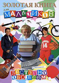 Золотая книга для мальчиков. Доступно обо всем: Все для мальчиков: энциклопедия 21 века