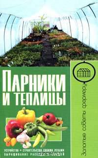 Парники и теплицы. Устройство. Строительство своими руками. Выращивание рассады и овощей
