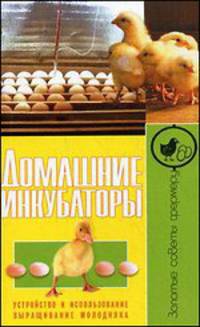 Домашние инкубаторы. Устройство и использование. Выращивание молодняка