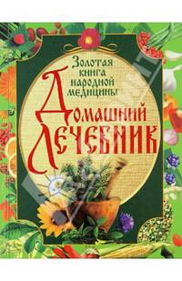 Домашний лечебник. Золотая книга народной медицины