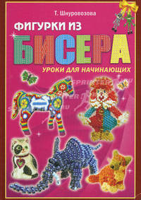 Фигурки из бисера. Уроки для начинающих