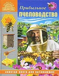 Прибыльное пчеловодство. Золотая книга для начинающих.