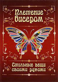Плетение бисером: Стильные вещи своими руками /Белякова О.В., Салькова Е.Б., Найденова А.Л.