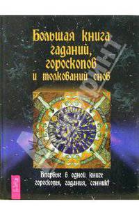 Большая книга гаданий, гороскопов и толкований снов / Сост. Садовскова И.Д., Бессмертнова А.П., Родионова В.А. и др. - (Серия 'Точное знание - верная сила')