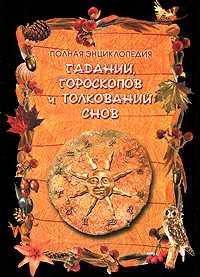 Полная энциклопедия гаданий, гороскопов и толкований снов