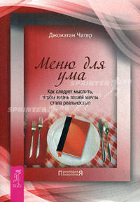 Меню для ума. Как следует мыслить, чтобы жизнь вашей мечты стала реальностью