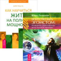 Искусство быть эгоистом. Полюбить себя и начать жить полной жизнью. Как научиться жить на полную мощность (комплект из 2 книг)